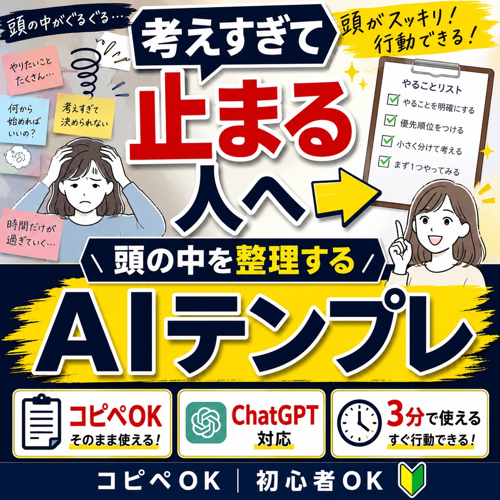 考えすぎて動けない人へ|頭を整理して行動できるAIテンプレ集【コピペOK|初心者対応】