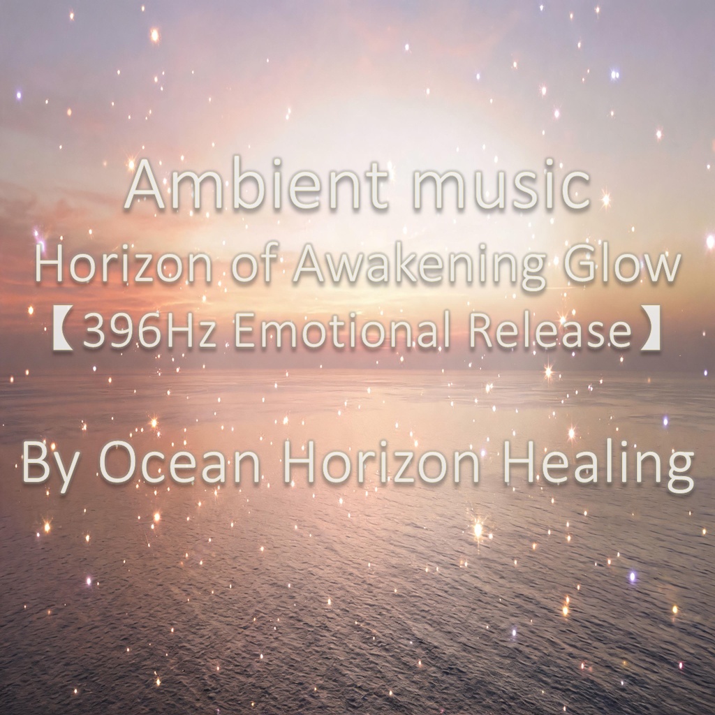 目覚めの光が満ちる地平 — Horizon of Awakening Glow【396Hz Emotional Release】（未公開10曲入り）