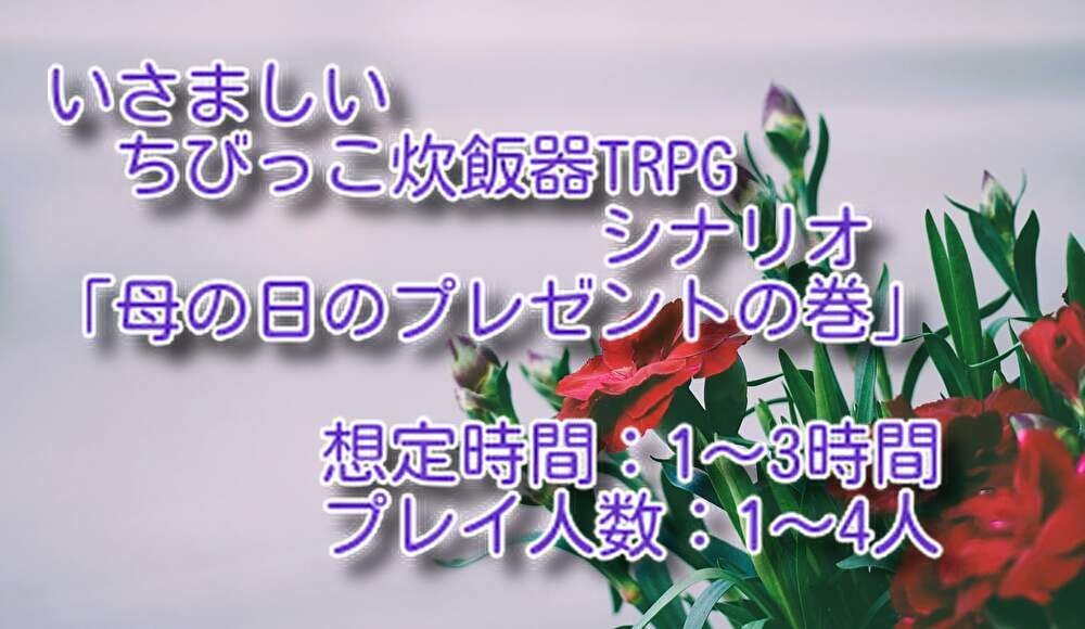 ［いさましいちびっこ炊飯器TRPGシナリオ］母の日のプレゼントの巻