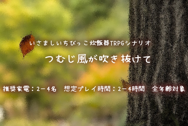 ［いさましいちびっこ炊飯器TRPGシナリオ］　つむじ風が吹き抜けての巻