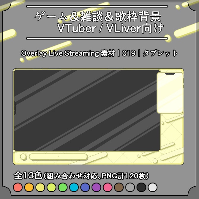 【タブレット】ゲーム&雑談&歌枠 配信画面オーバーレイ素材|019|Tablet|全13色|組み合わせ自由120枚!
