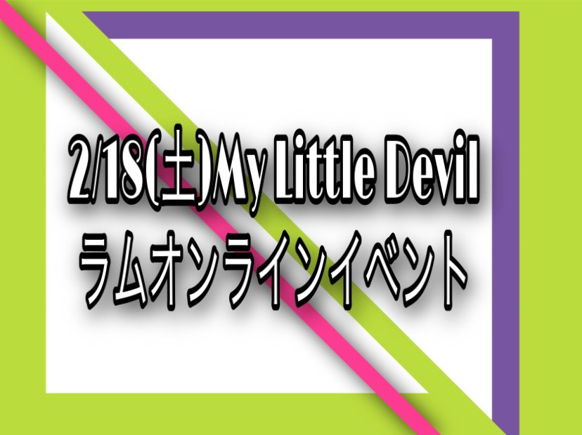 2/18(土)My Little Devil ラムオンラインイベント(DL写真付き)