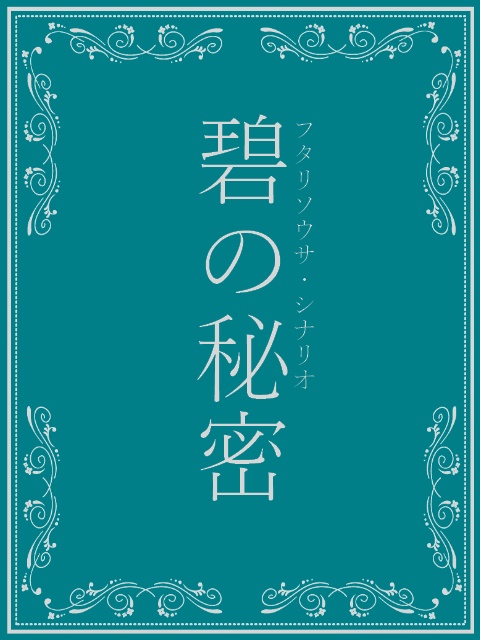 フタリソウサシナリオ「碧の秘密」