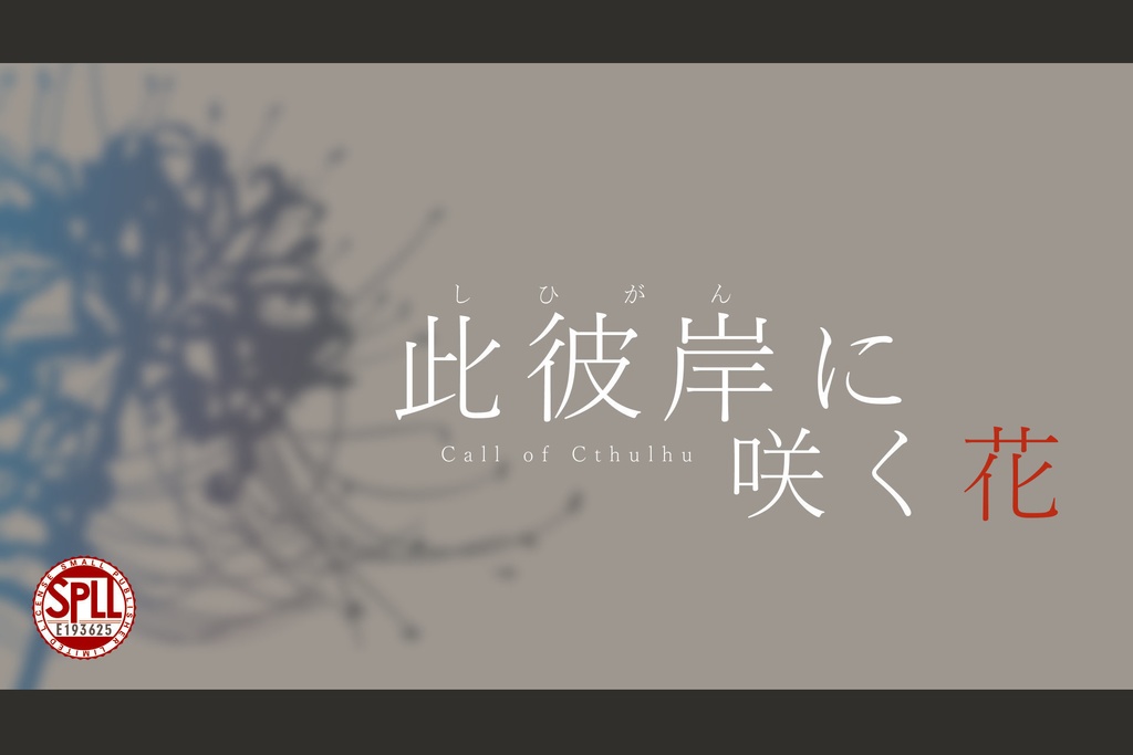 CoCシナリオ「此彼岸に咲く花」【SPLL:E193625】