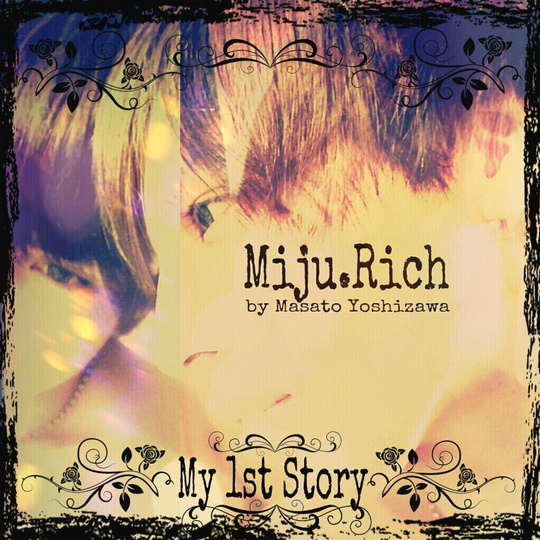 My 1st Story【Miju.Rich by Masato Yoshizawa】