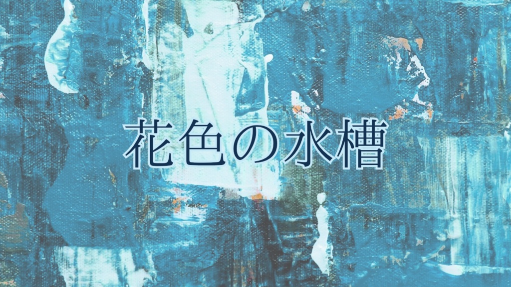 CoCシナリオ　【花色の水槽】