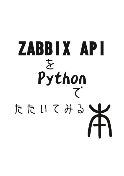 ZABBIX APIをPythonでたたいてみる本