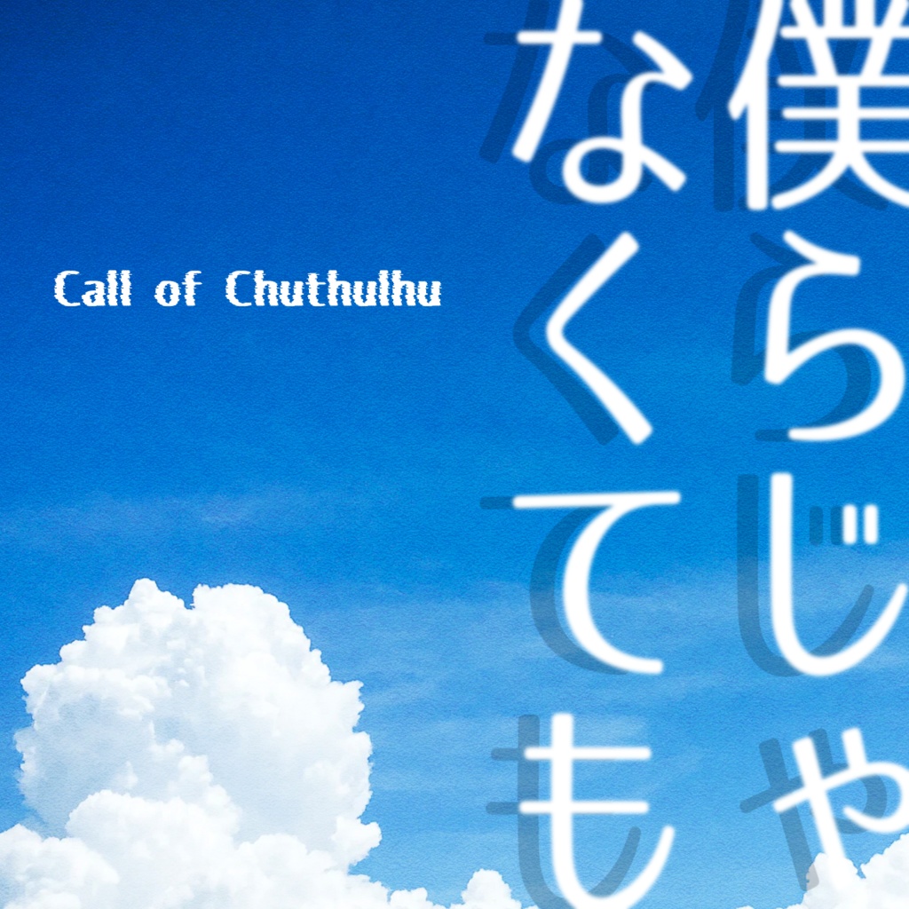 クトゥルフ神話TRPG「僕らじゃなくても」