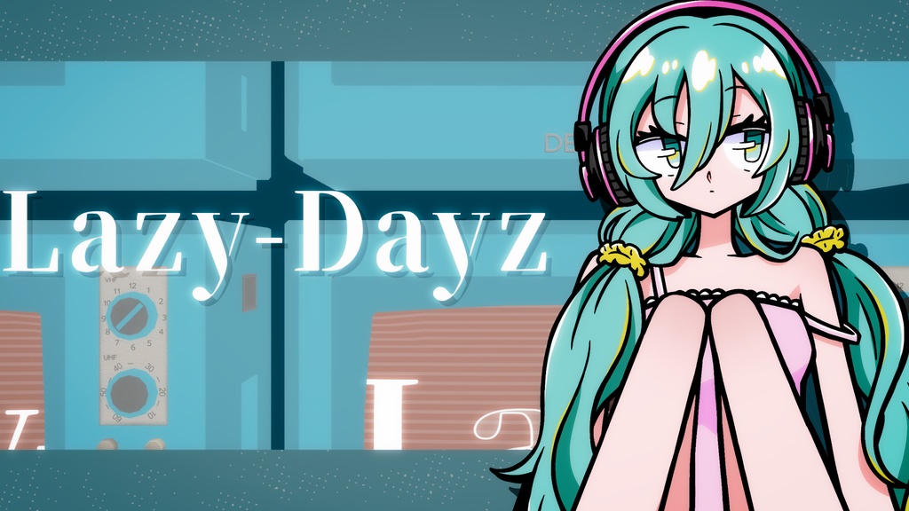 【本家MV素材】Lazy-Dayz
