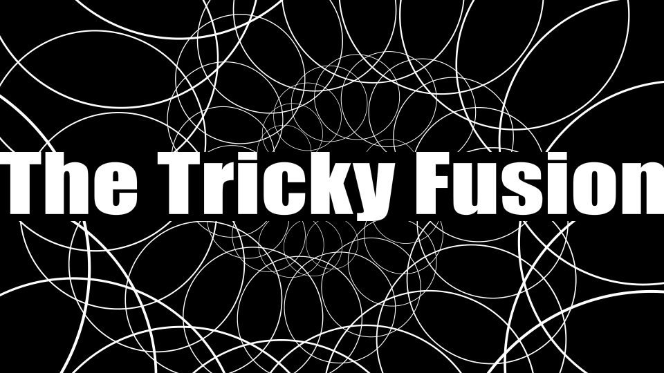 The Tricky Fusion