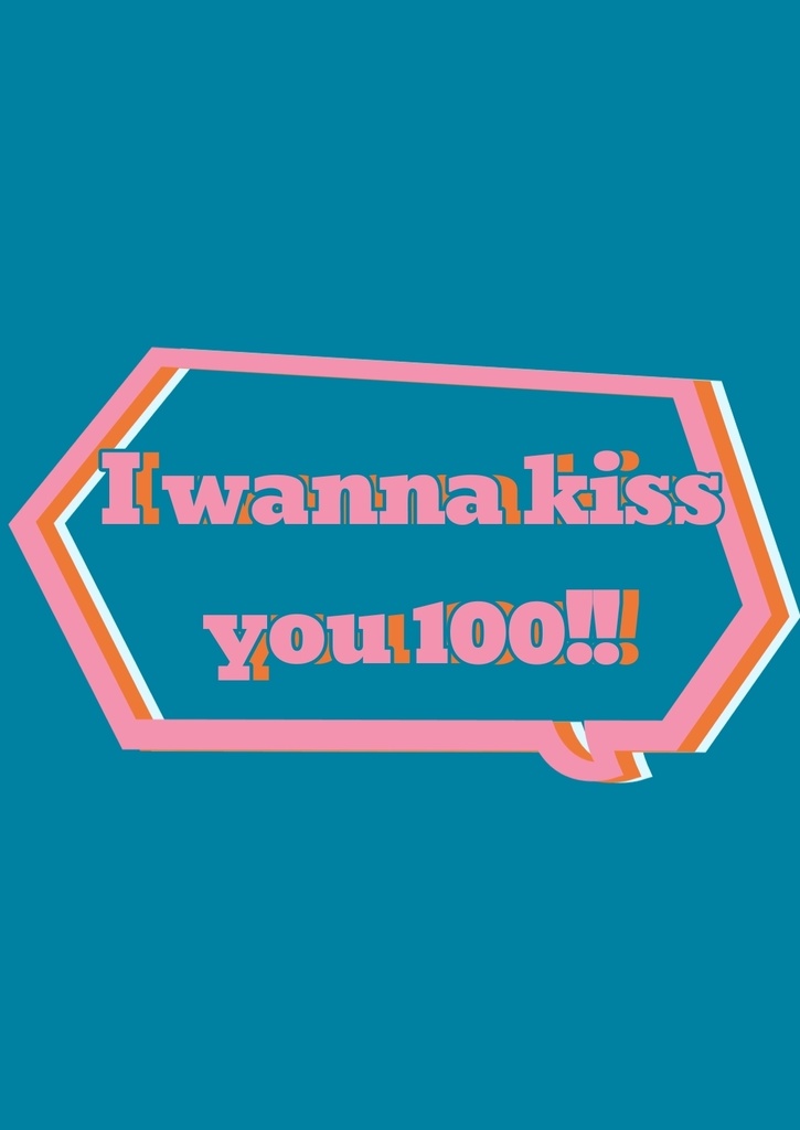 I wanna kiss you 100!!