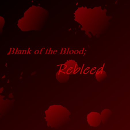 Blank of the Blood; Rebleed