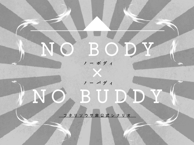 フタリソウサ】NO BODY × NO BUDDY【シナリオ+画像】 - つぶぞろヰ - BOOTH