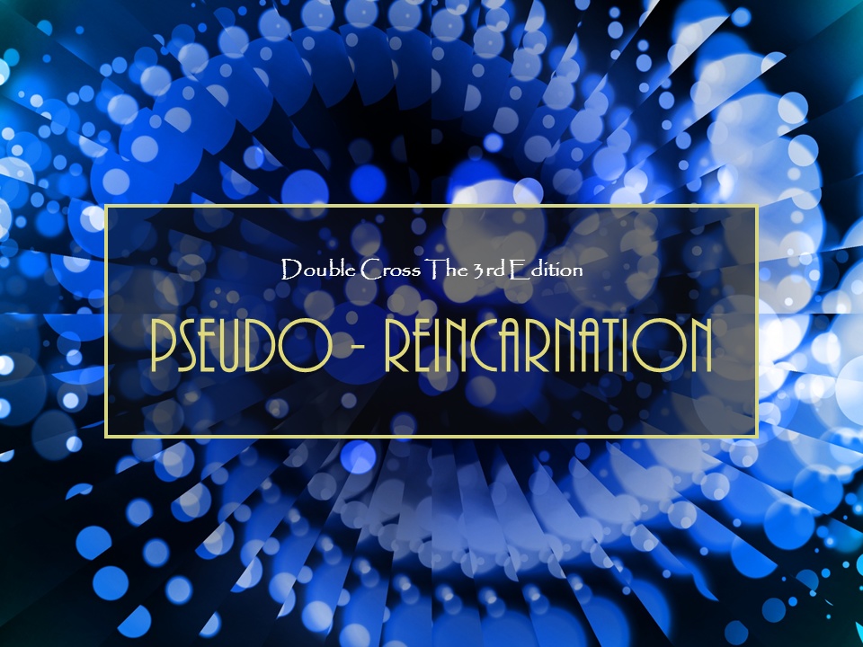 ダブルクロス The 3rd Edition「Pseudo-reincarnation」
