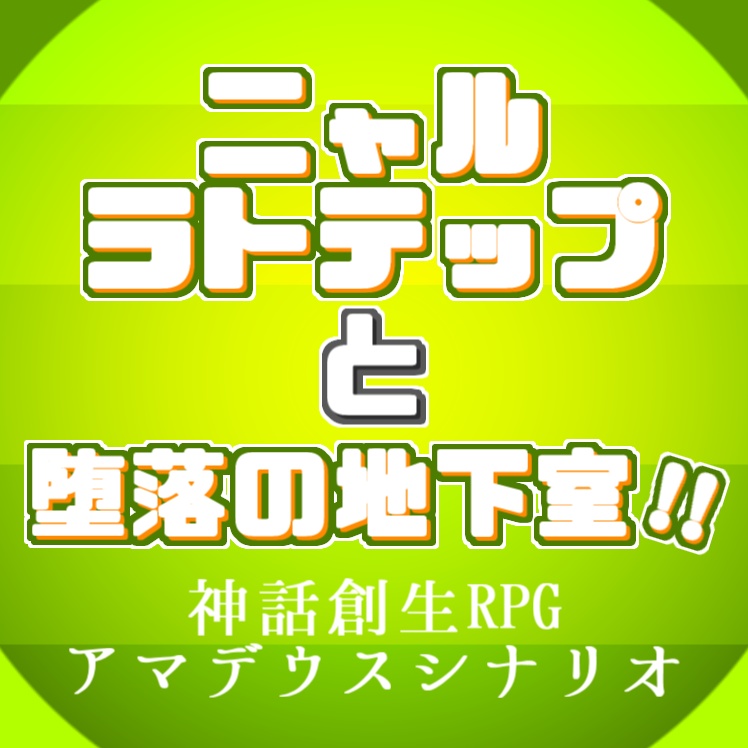 アマデウスシナリオ【ニャルラトテップと堕落の地下室!!】