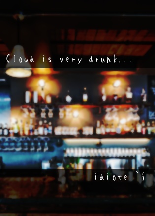 Cloud is very drunk....