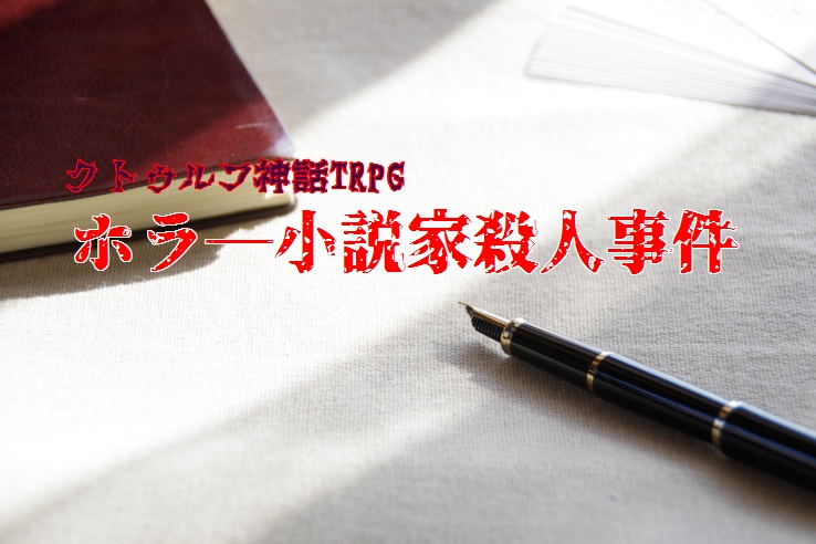 クトゥルフ神話TRPGシナリオ「ホラ―小説家殺人事件」