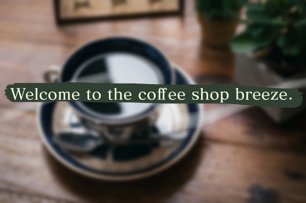 Welcome to the coffee shop breeze.