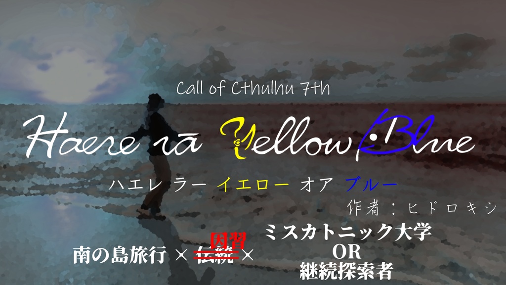 【新クトゥルフ神話TRPG】Haere rā Yellow/Blue(ハエレ ラー イエロー オア ブルー)