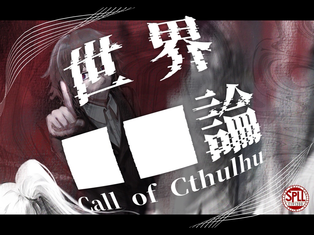 【CoCシナリオ】『世界⬛︎⬛︎論』 SPLL:E191200