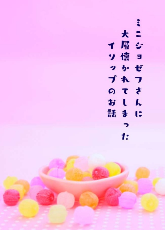 ミニジョゼフさんに大層懐かれてしまったイソップのお話