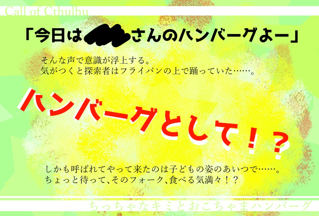 クトゥルフ神話TRPG『ちっちゃなキミとおこちゃまハンバーグ』【SPLL:E196343】
