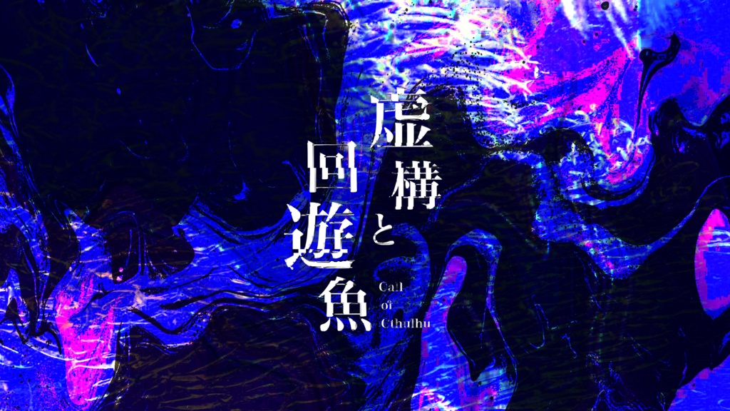 【CoCシナリオ】虚構と回遊魚