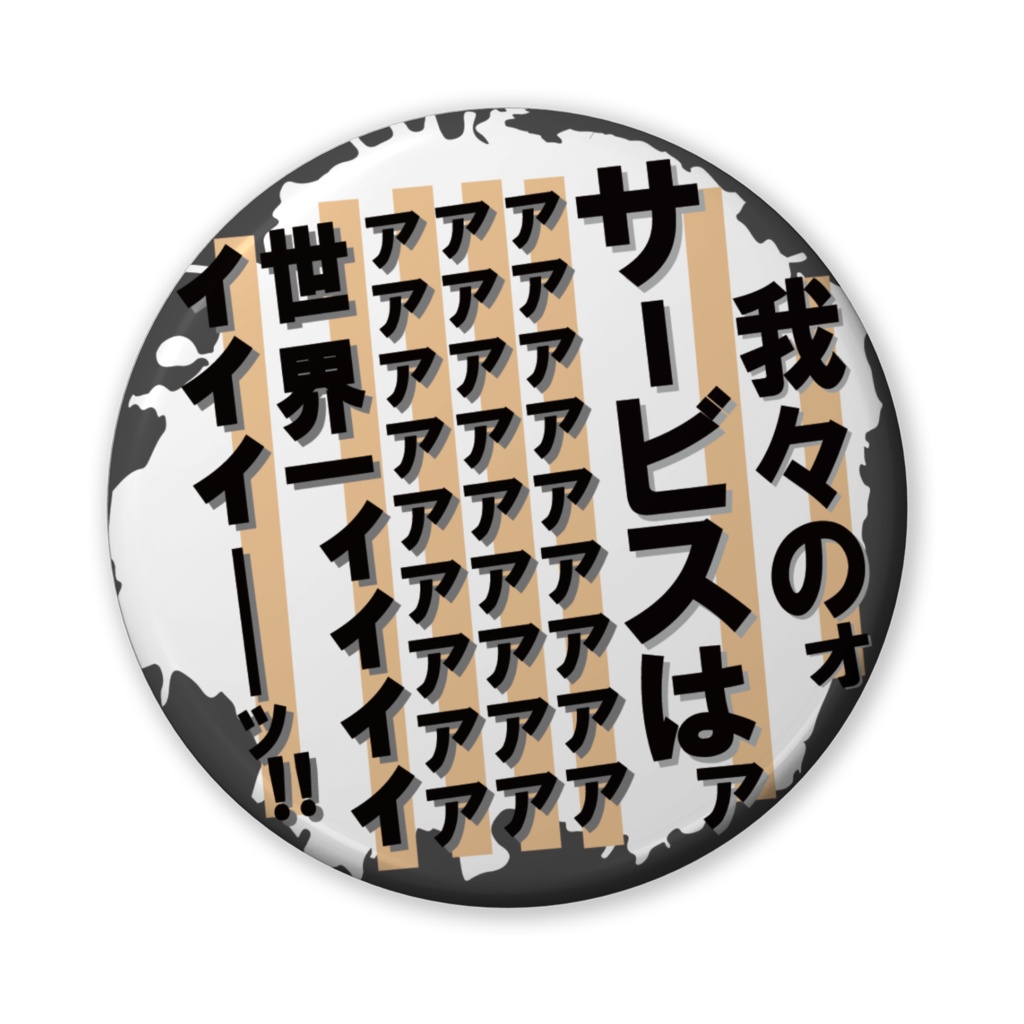 缶バッジ（バリュー）我々は世界一ィィィィィィ！（サービス）