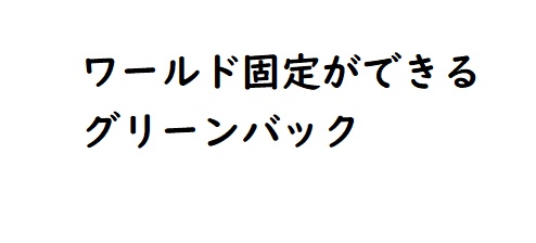ワールド固定ができるグリーンバック