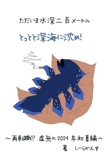 ただいま水深二百メートルとっとと深海に沈め！　～再転職⁉ 虚無の2024年初夏編～