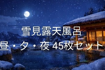 雪見露天風呂 昼・夕・夜 背景素材45枚セット｜雪・温泉・和風