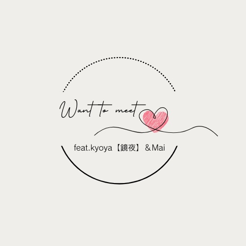 Want to meet　feat.kyoya【鏡夜】＆ Mai