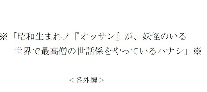 確認用サンプル「昭和生まれノ『オッサン』が、妖怪のいる世界で最高僧の世話係をやっているハナシ」