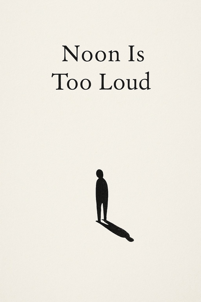 Noon Is Too Loud