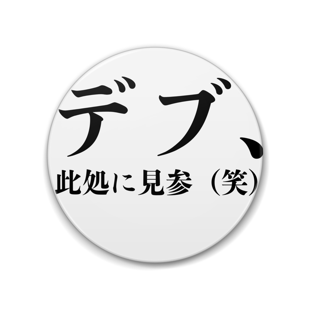 デブ、此処に見参（笑）缶バッジ