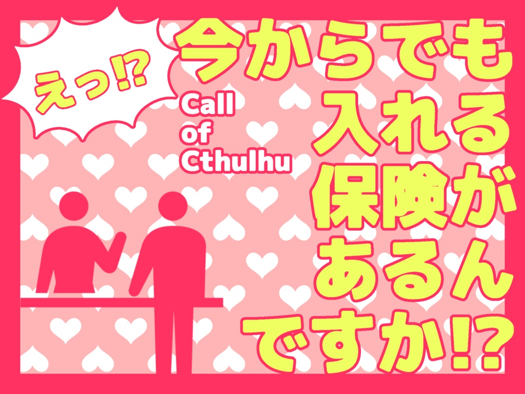 2PL秘匿COCシナリオ「えっ!?今からでも入れる保険があるんですか!?」