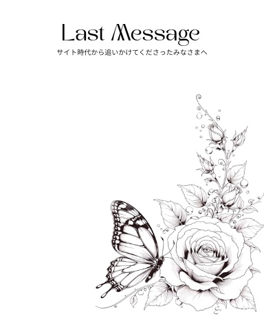 Last Message　サイト時代から追いかけてくれたみなさんへ