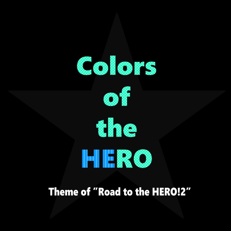 Colors of the HERO -Theme of "Road to the HERO! 2"-