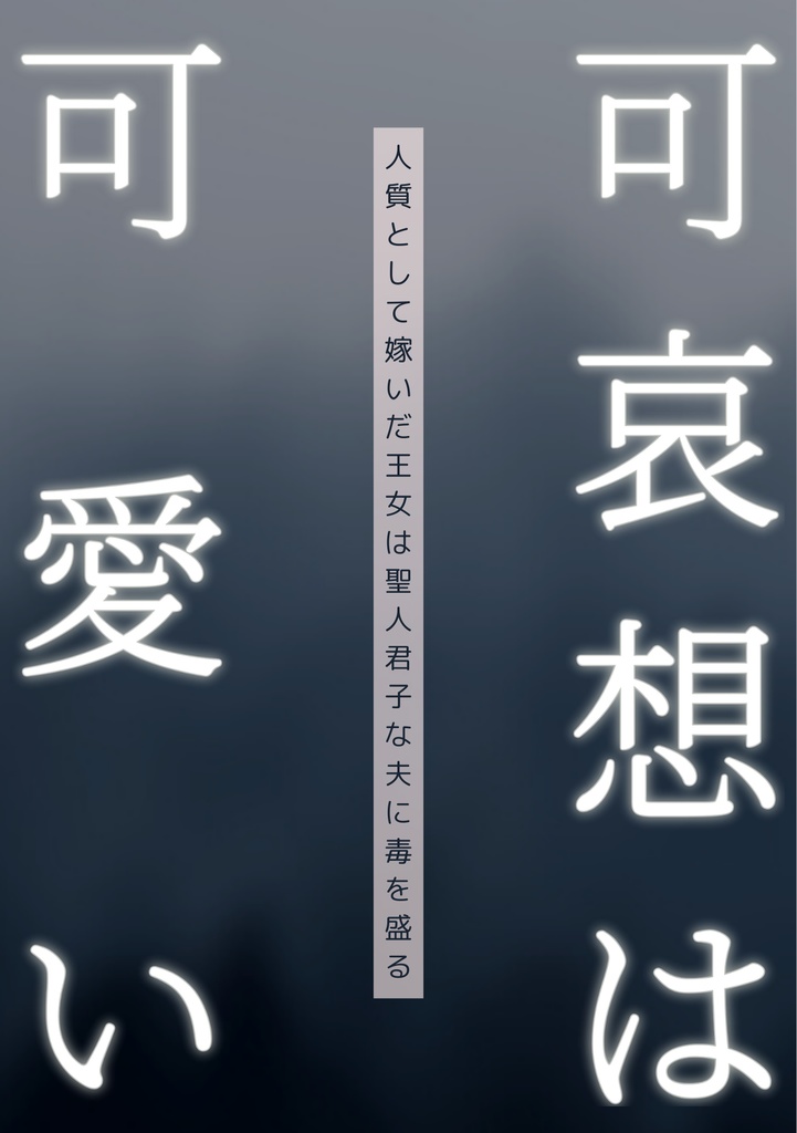 可哀想は可愛い　～人質として嫁いだ王女は聖人君子な夫に毒を盛る【コピー本】