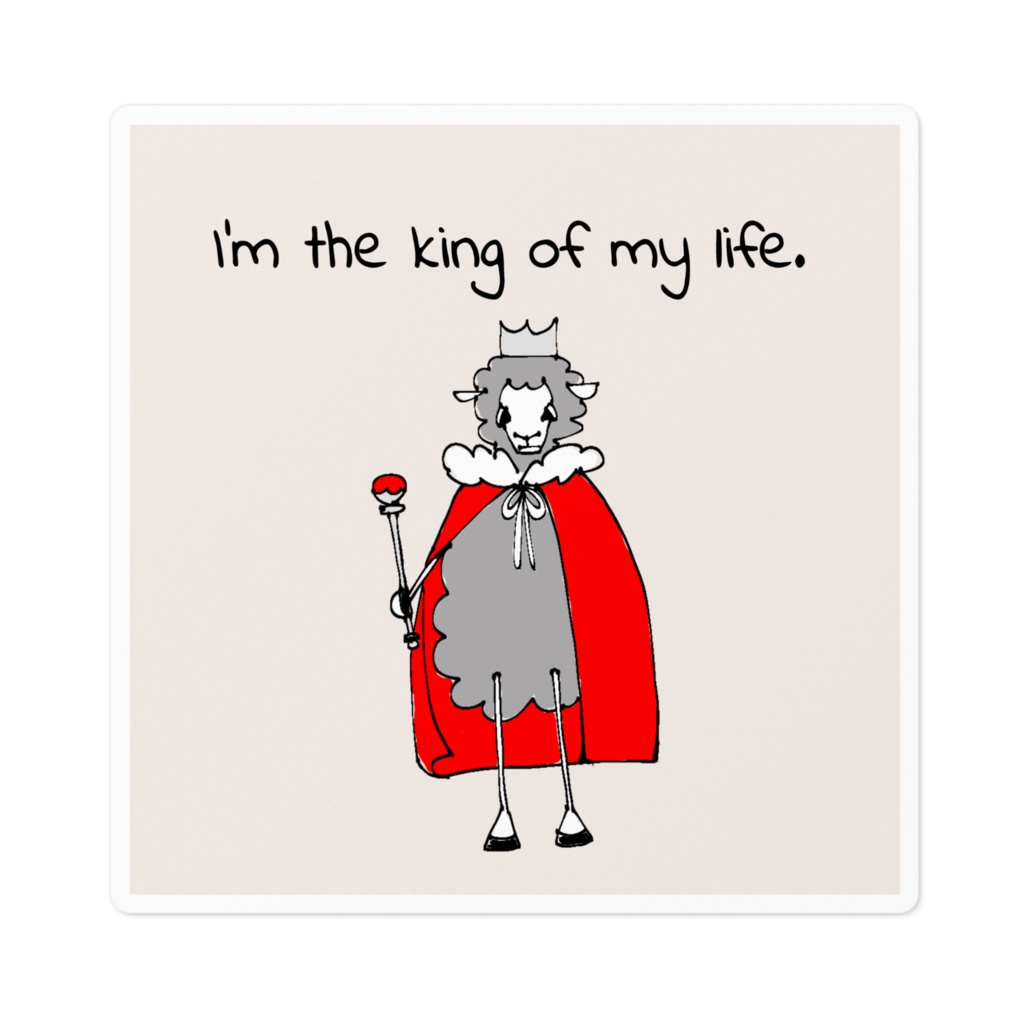I'm the king of my life.