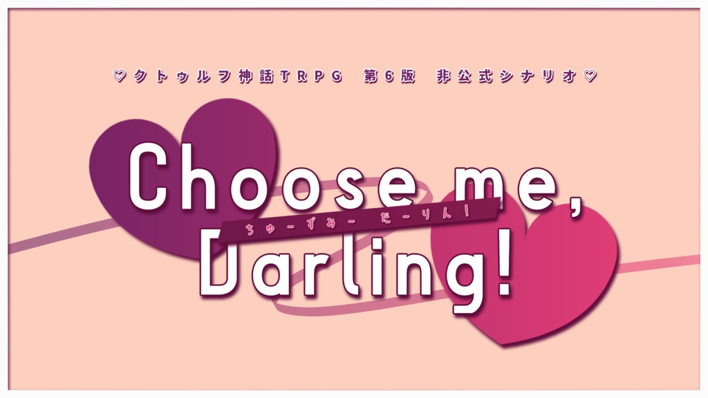 CoCシナリオ「Choose me, Darling!」