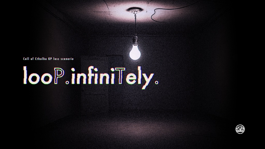【CoC6th/KPレス】looP.infiniTely. SPLL:E119364