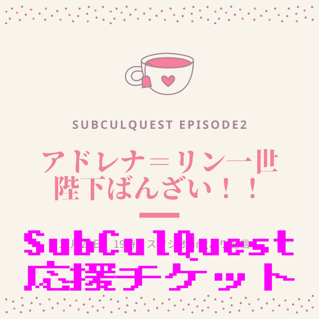【イベント限定応援チケット】SubCulQuest EPISODE2～アドレナ＝リン一世ばんざい！！～【SubCulQuest】