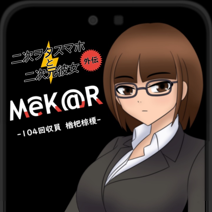 MeK@R -104回収員・楢杷椋榎- (二次ヲタスマホと二次元彼女　外伝)