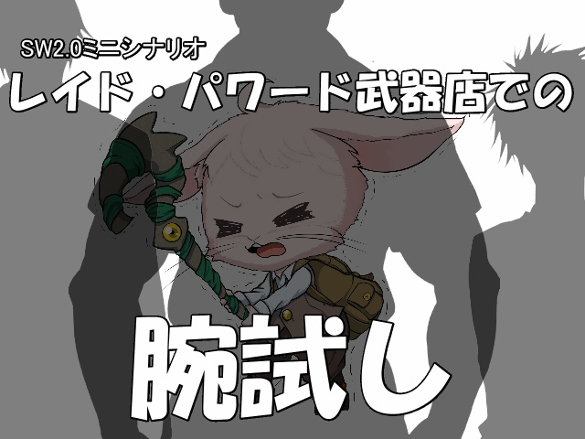 SW2.0ミニシナリオ　『レイド・パワード武器店での腕試し』