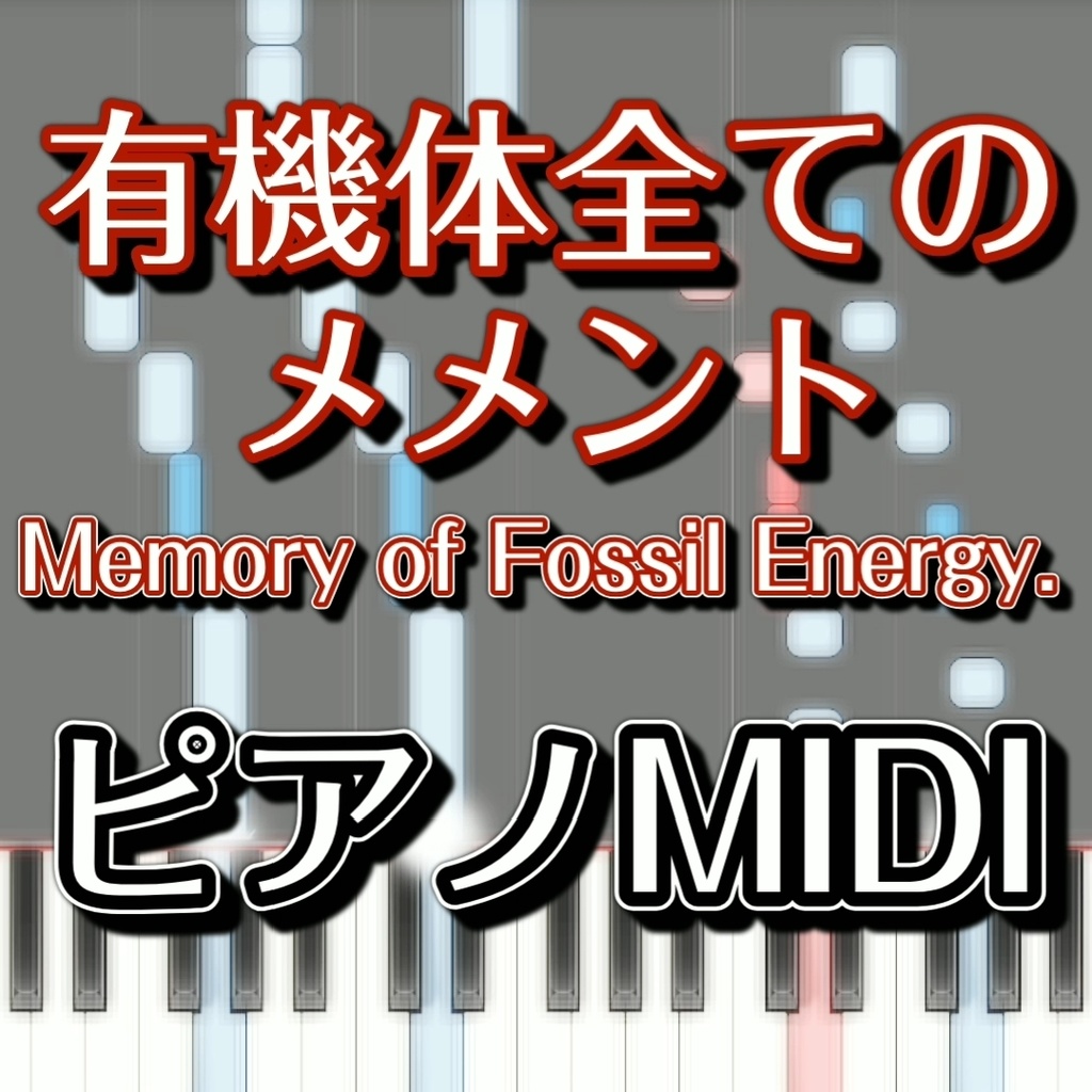 「有機体全てのメメント　～ Memory of Fossil Energy.」ピアノMIDI　初級譜面・簡単譜面