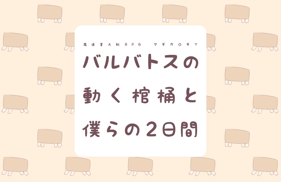 【マギカロギアシナリオ】バルバトスの動く棺桶と僕らの2日間