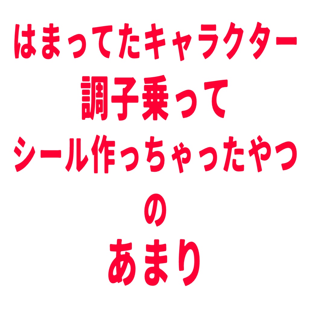 はまってたキャラクター調子乗ってシール作っちゃったやつの あまり