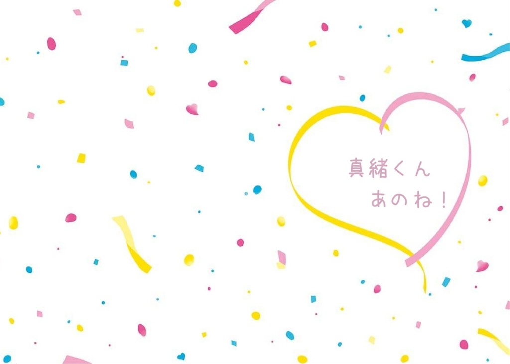 真緒くんあのね！