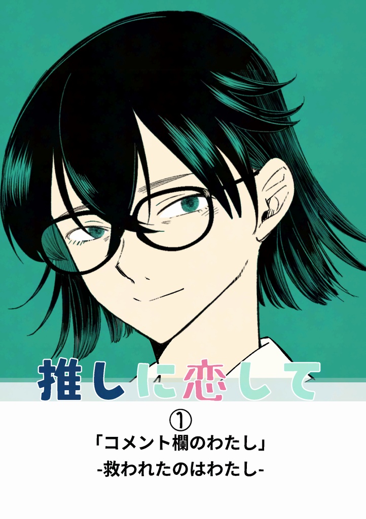 推しに恋して　①　「コメント欄のわたし」ー救われたのはわたしー　同人誌版